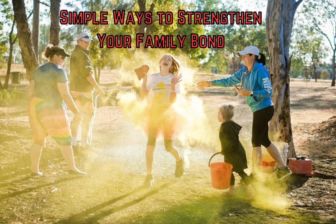 Simple Ways to Strengthen Your Family Bond: 10+ Tips to Strengthen Your Family Bond