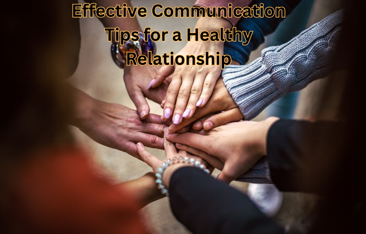 Effective Communication Tips for a Healthy Relationship:8 Tips for Effective Communication