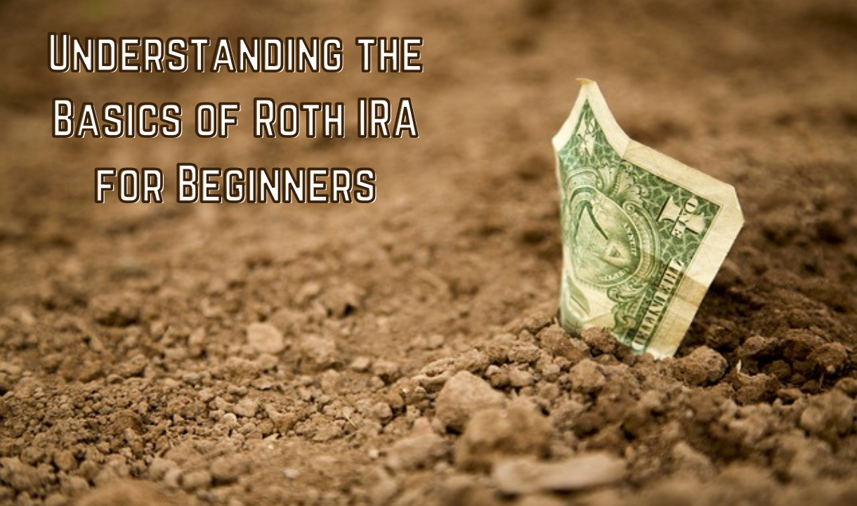 Understanding the Basics of Roth IRA for Beginners: Here’s all you need to know about the complete guide