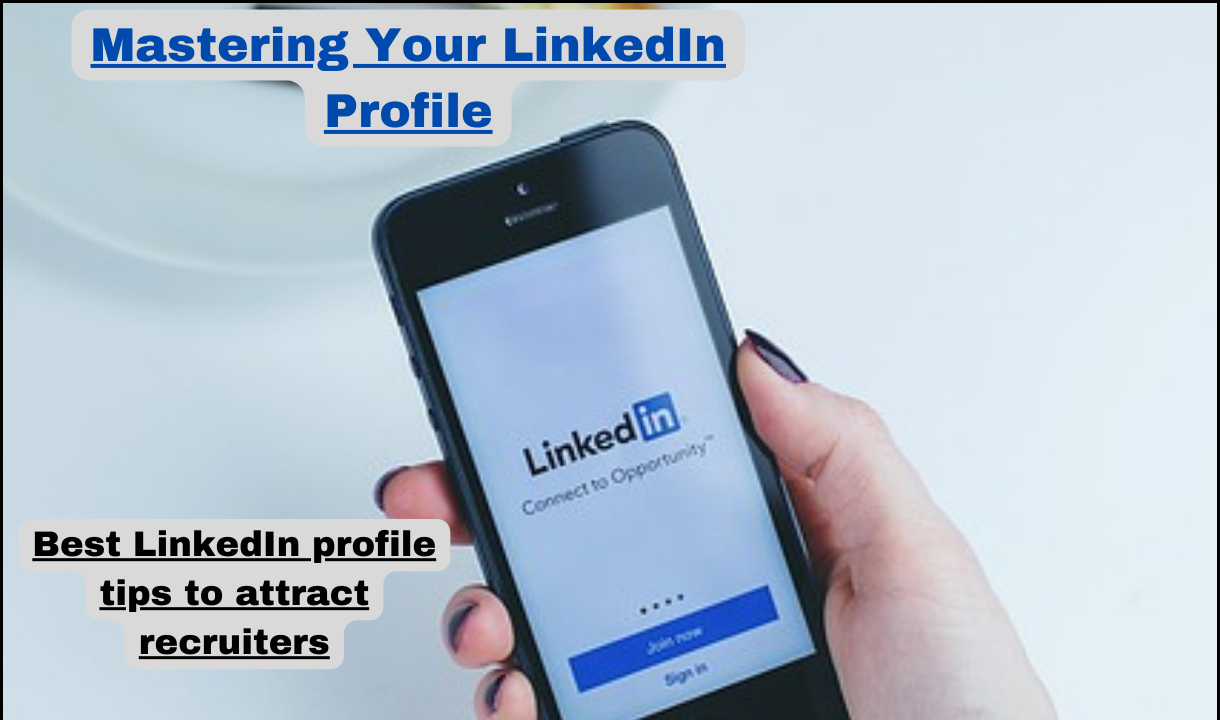 Mastering Your LinkedIn Profile:10 Tips A Comprehensive Guide to Attract Recruiters