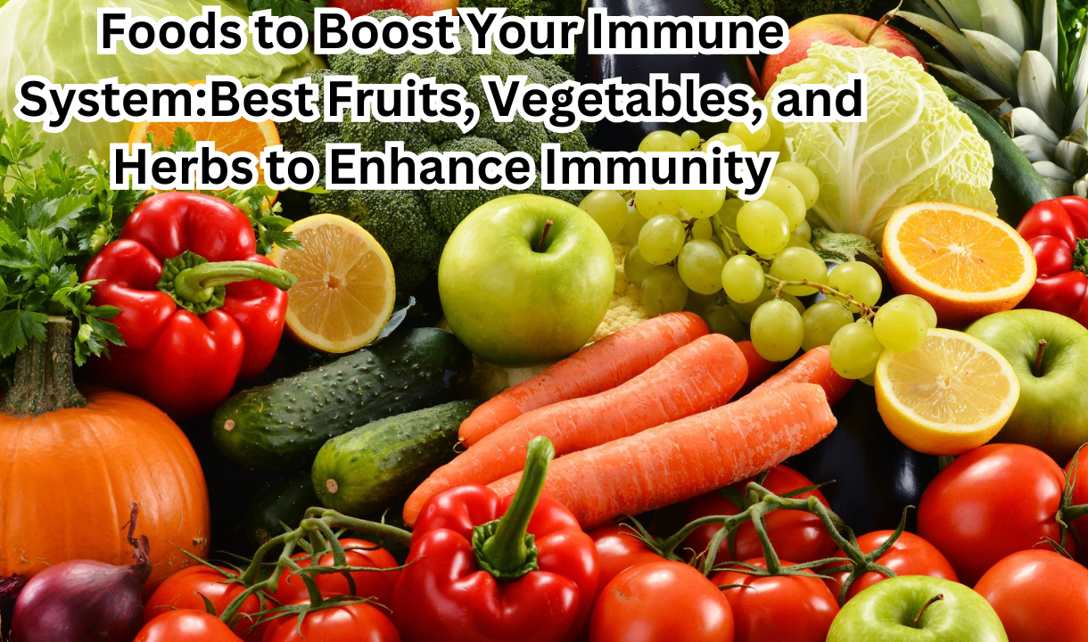 Foods to Boost Your Immune System:Best Fruits, Vegetables, and Herbs to Enhance Immunity