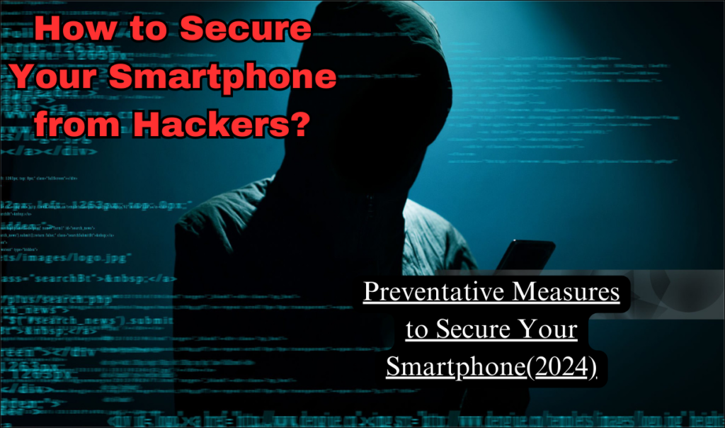 How to Secure Your Smartphone from Hackers?: Comprehensive Guide 2024