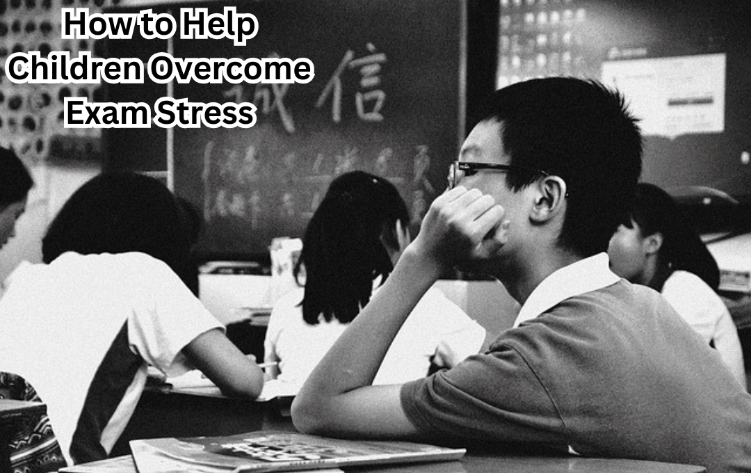 How to Help Children Overcome Exam Stress?: Understanding Exam Stress in Children(2024)