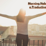 Morning Habits for a Productive Day:10 Best Morning Habits for a Highly Productive Day