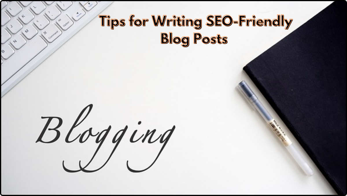 Top 15 Tips for Writing SEO-Friendly Blog Posts: Updated Guide and Tips for Writing SEO-Friendly Blog Posts for 2025