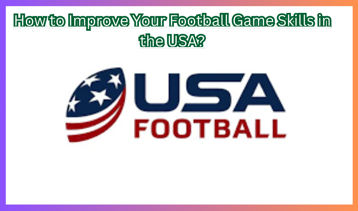 How to Improve Your Football Game Skills in the USA?: Learn the basics of football in 2025 to enhance your tactical understanding