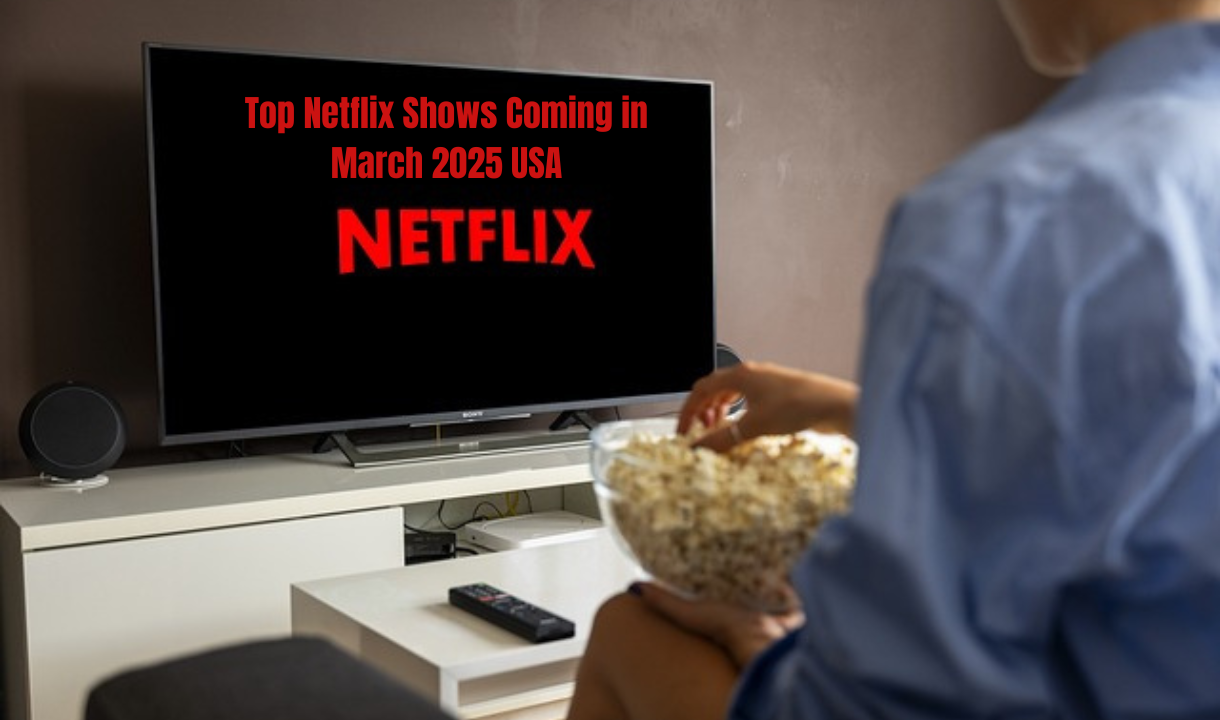 Top Netflix Shows Coming in March 2025 USA: Know the expected Release Date and Enjoy your Favorite Shows